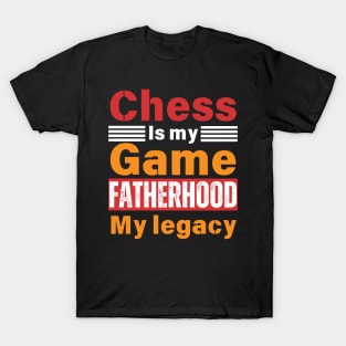 Chess is My Game, Fatherhood My Legacy - Fathers Day - Dad Quote - Chess Lover T-Shirt